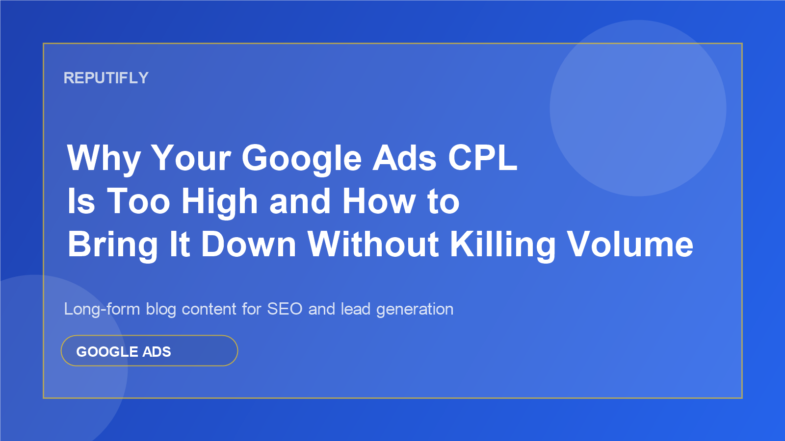 Why Your Google Ads CPL Is Too High and How to Bring It Down Without Killing Volume featured image