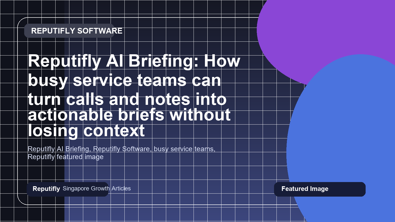 Reputifly AI Briefing: How busy service teams can turn calls and notes into actionable briefs without losing context featured image
