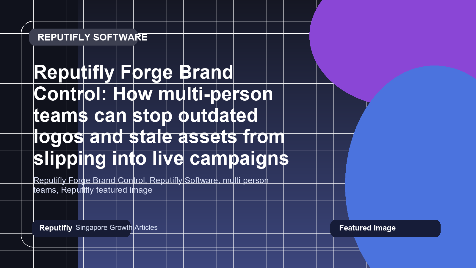 Reputifly Forge Brand Control: How multi-person teams can stop outdated logos and stale assets from slipping into live campaigns featured image