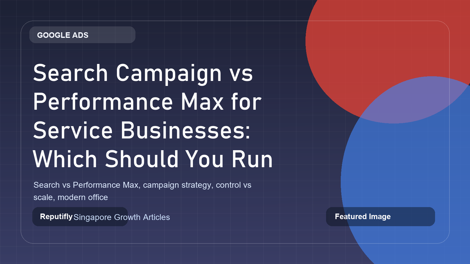 Search Campaign vs Performance Max for Service Businesses: Which Should You Run First? featured image