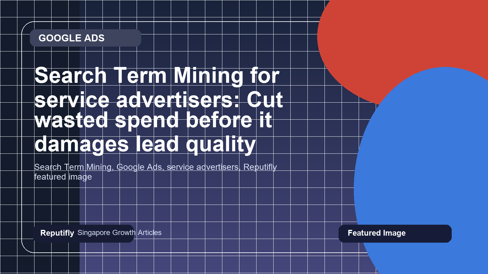 Search Term Mining for service advertisers: Cut wasted spend before it damages lead quality featured image