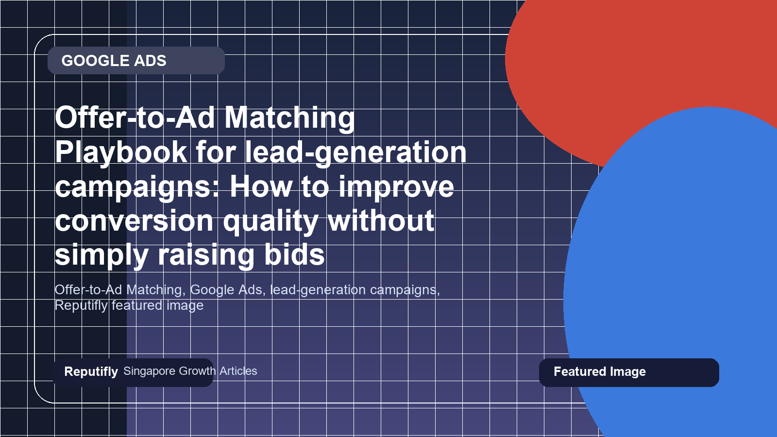 Offer-to-Ad Matching Playbook for lead-generation campaigns: How to improve conversion quality without simply raising bids featured image