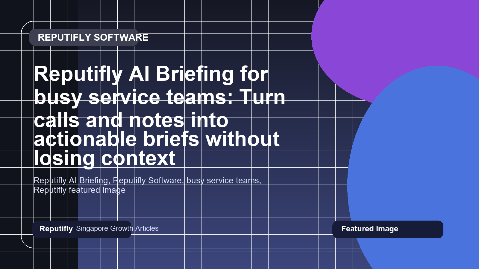 Reputifly AI Briefing for busy service teams: Turn calls and notes into actionable briefs without losing context featured image