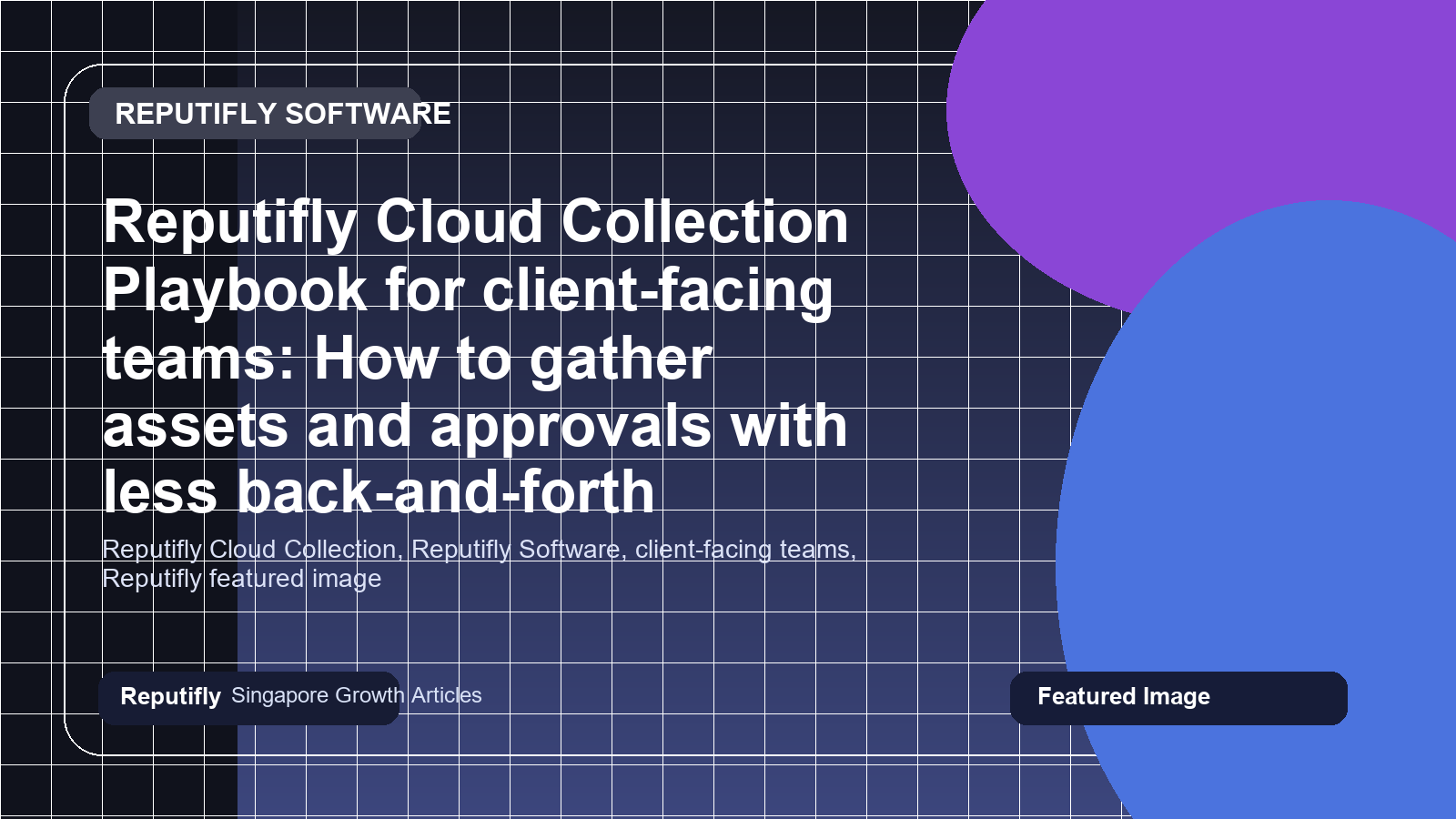 Reputifly Cloud Collection Playbook for client-facing teams: How to gather assets and approvals with less back-and-forth featured image