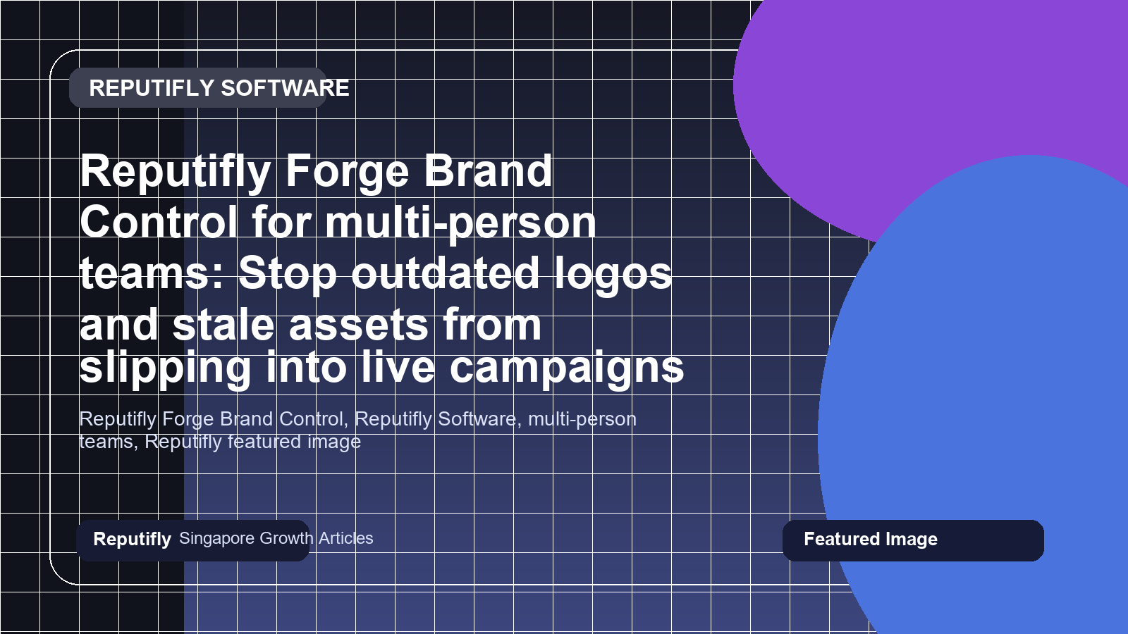 Reputifly Forge Brand Control for multi-person teams: Stop outdated logos and stale assets from slipping into live campaigns featured image
