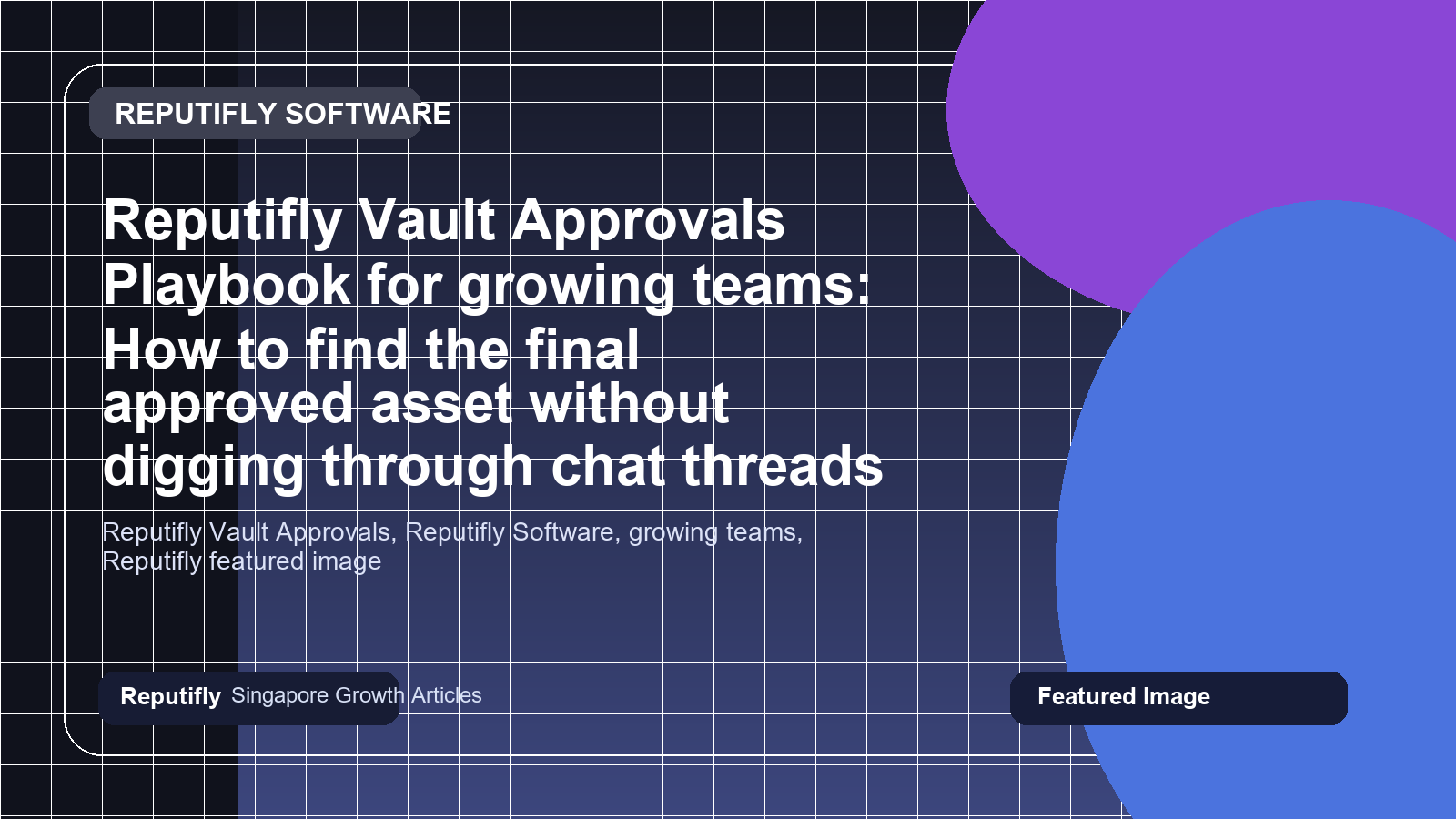 Reputifly Vault Approvals Playbook for growing teams: How to find the final approved asset without digging through chat threads featured image